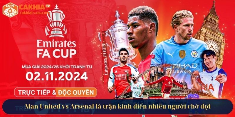 Man United vs Arsenal là trận kinh điển nhiều người chờ đợi